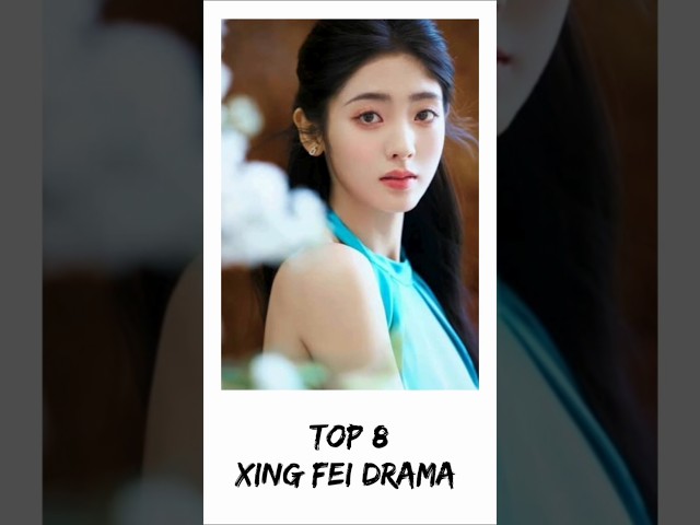 Top 8 Xing Fei Drama #xingfei #cdrama #chinesedrama #cdramashorts #cdramas #cdramaclips #shorts