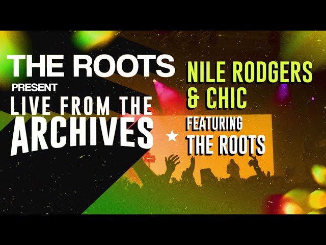 The Roots Present Live from the Archives: Nile Rodgers & Chic featuring The Roots