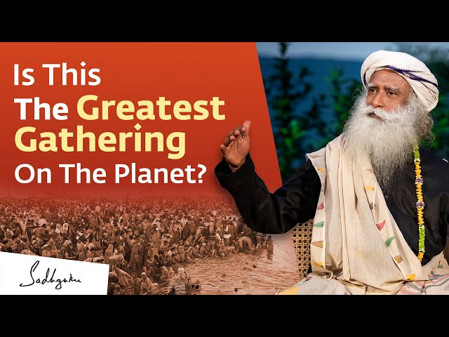 Kumbh Mela: The Greatest Gathering On The Planet – Sadhguru