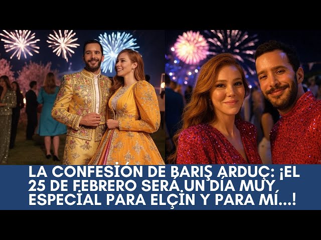 La confesión de Barış Arduç: ¡El 25 de febrero será un día muy especial para Elçin y para mí...!