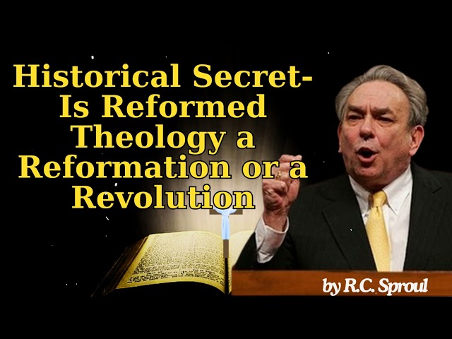 Historical Secret- Is Reformed Theology a Reformation or a Revolution - R.C. Sproul Message