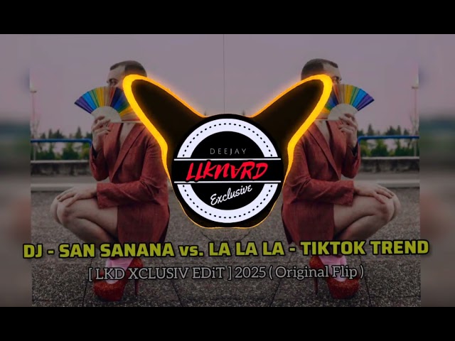 DJ - SAN SANANA vs. LA LA LA - TIKTOK TREND [ LKD XCLUSIV EDiT ] 2025 ( Original Flip )