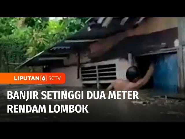 Banjir di Lombok Tengah Tingginya Sampai ke Atap Rumah |  Liputan 6