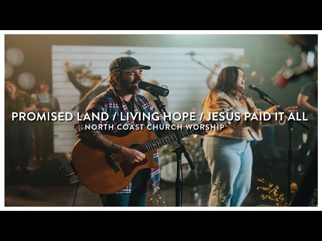 Promise Land / Jesus Paid It All / Living Hope - North Coast Church Worship