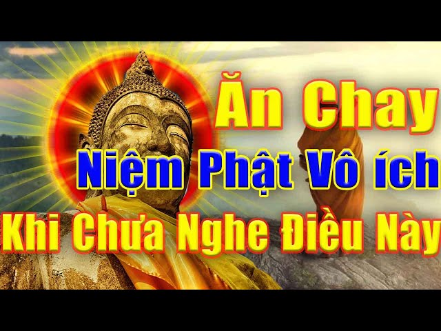 Ăn Chay Đi Chùa Niệm Phật Điều Vô Ích Khi Chưa Nghe Những Điều Này Lời Phật Dạy Thấu Tận Tâm