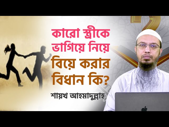 কারো স্ত্রীকে ভাগিয়ে নিয়ে বিয়ে করার বিধান কি?