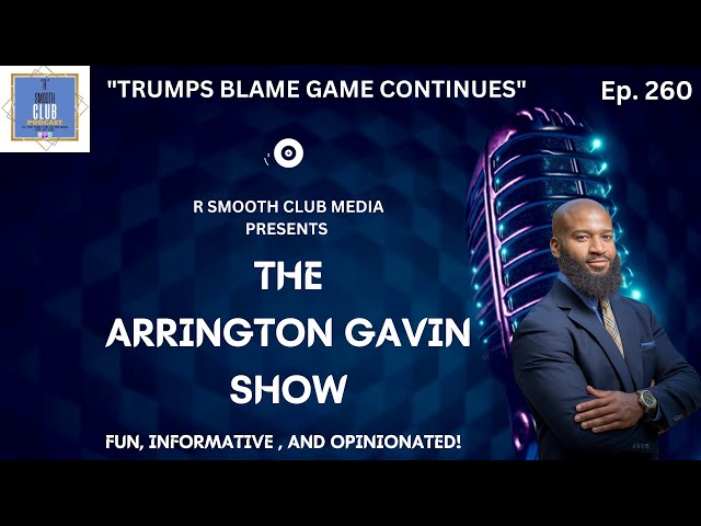 The Arrington Gavin Show Ep. 260 "TRUMPS BLAME GAME CONTINUES"