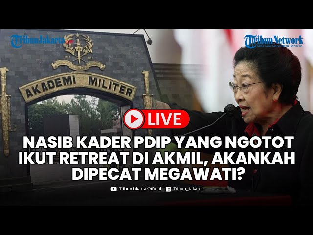 🔴LIVE Nasib Kader PDIP yang Ngotot Ikut Retreat di Akmil, Akankah Dipecat Megawati?