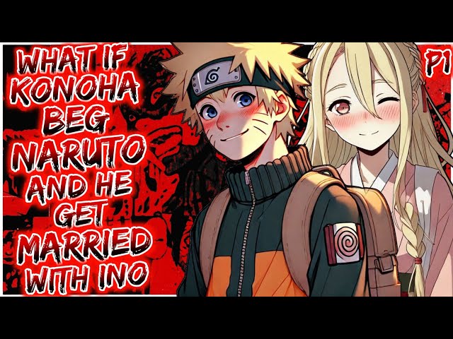 What if Konoha Begged For Naruto And He Get Married With Ino