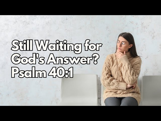 Are You Still Waiting for God's Answer? - Psalm 40:1 - Daily Devotion - Daily Bible Verse