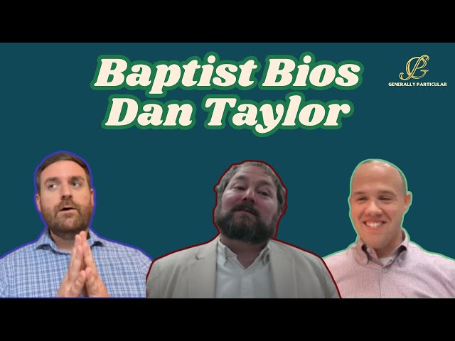 Baptist Bios: Dan Taylor - Generally Particular Ep. 38