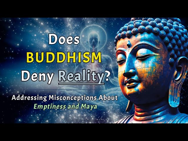 Does Buddhism Deny Reality? Addressing Misconceptions About Emptiness and Maya