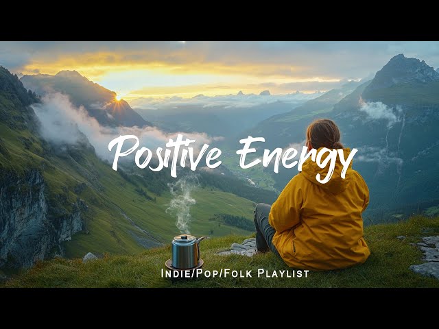 Positive Energy 🍀 Morning songs to help you relax in a refreshing mood |  Indie/Pop/Folk/ Playlist