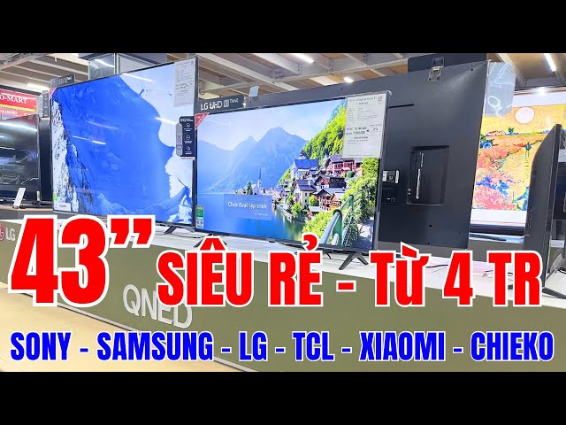 43 inch SIÊU RẺ từ 4 TRIỆU của Sony | Samsung | LG | TCL | Xiaomi | Chieko