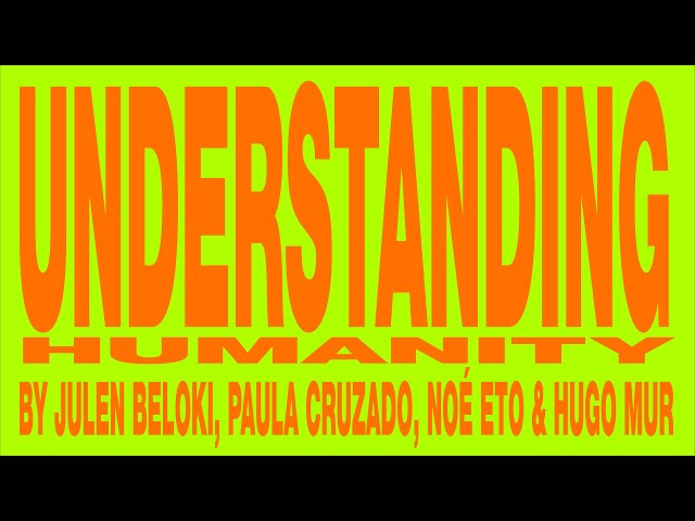 Understanding Humanity by Noé Eto & Julen Beloki for ACTIVE ACTIVISM ACT