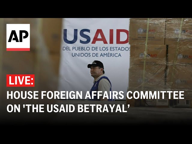 LIVE: House Foreign Affairs Committee holds hearing on 'The USAID Betrayal’