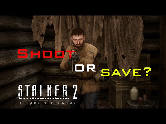 Shoot OR Save? | S.T.A.L.K.E.R 2