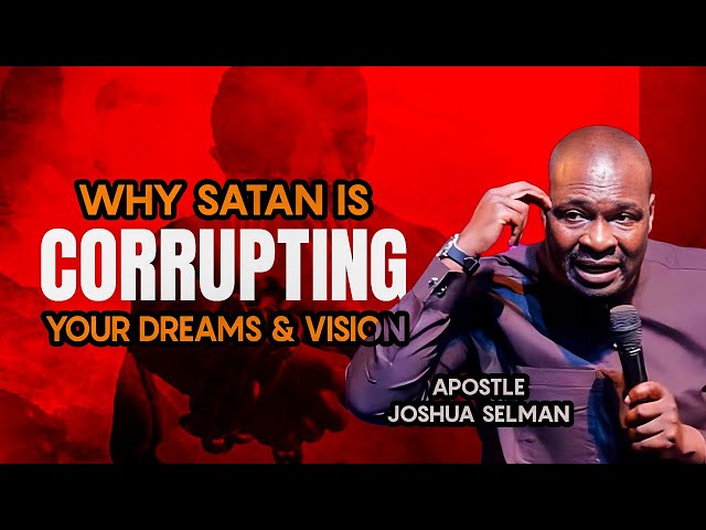 WHY SATAN IS CORRUPTING YOUR DREAMS AND VISION | APOSTLE JOSHUA SELMAN