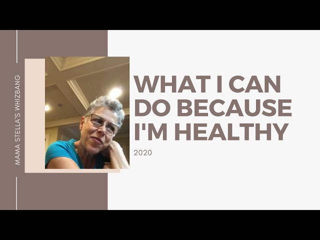 What I can do because I'm healthy