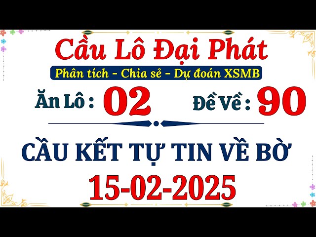 Trực Tiếp Soi Cầu Ngày 15/02 | Soi Cầu Miền Bắc | Xổ Số Miền Bắc | Soi Cầu XSMB | Cầu Lô Đại Phát