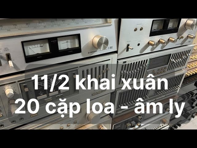 11/2 khai xuân | 30 âm ly pioner 7800ii | | 20 căp loa sansui |