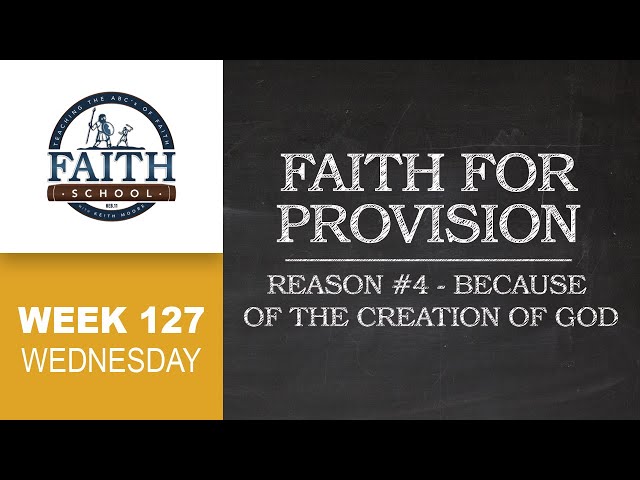 Faith School Week 127 - Faith For Provision: Reason #4 Because Of The Creation Of God - Pt. 3