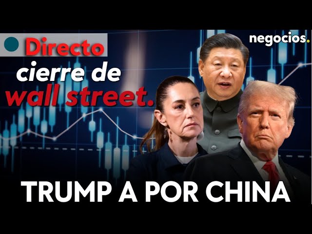 CIERRE DE WALL STREET: Trump a por China, Sheinbaum consigue una pausa arancelaria y Nasdaq se hunde