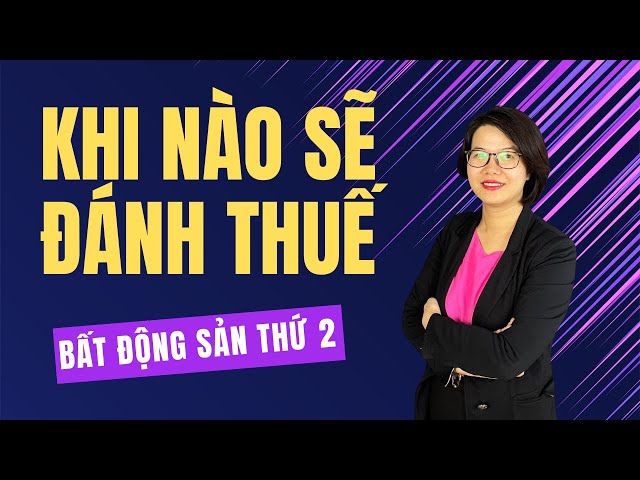 Khi nào sẽ đánh thuế bất động sản thứ 2| Đoàn Dung