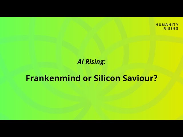 Humanity Rising Day 647: AI Rising: Frankenmind or Silicon Saviour?