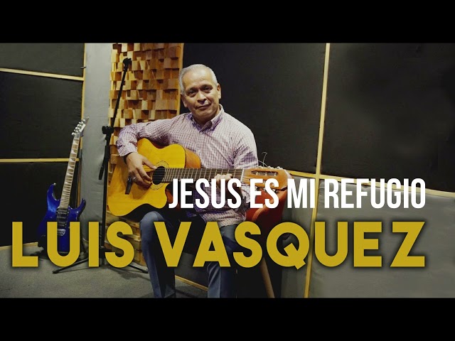 JESUS ES MI REFUGIO // LUIS VASQUEZ