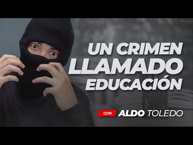 🚨 UN CRIMEN LLAMADO EDUCACION RESUMEN con Aldo Toledo 🚨