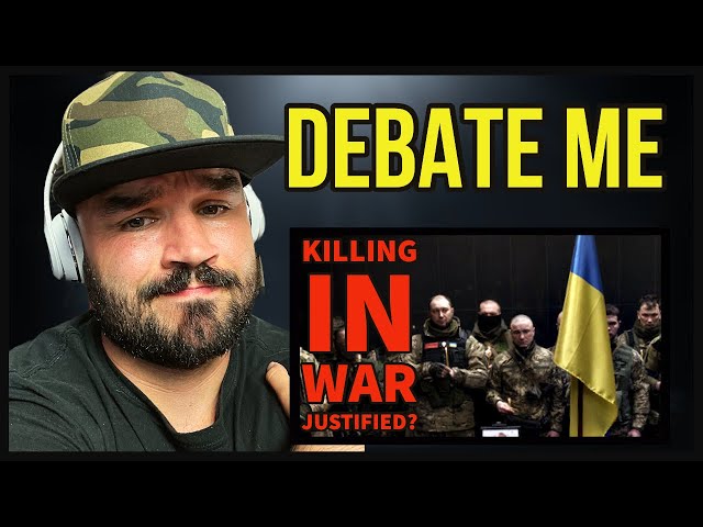 UKRAINE RUSSIA - DEBATE ME! - KILLING IN WAR MORALLY JUSTIFIED?