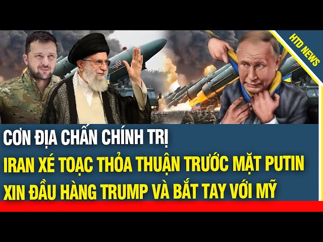 CƠN ĐỊA CHẤN CHÍNH TRỊ, IRAN XÉ TOẠC THỎA THUẬN LỊCH SỬ VỚI NGA CHỈ VÌ QUÁ SỢ TRUMP