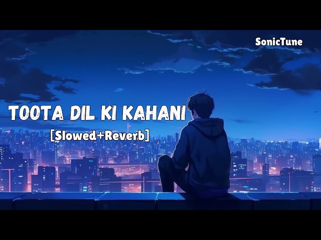 AK - Toota Dil KI Kahani (Slowed + Reverb) - Sonic Tune