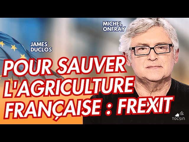 "L'UE travaille à un projet de disparition de la paysannerie !" - Michel Onfray & James Duclos