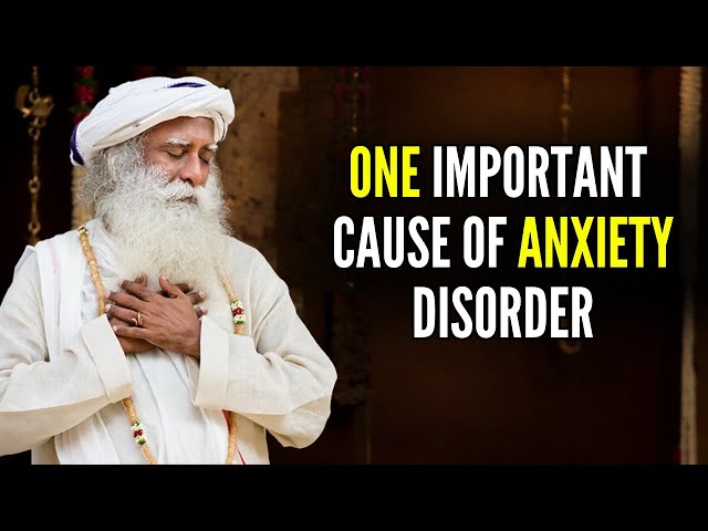 One Important Cause of Anxiety Disorder | Sadhguru