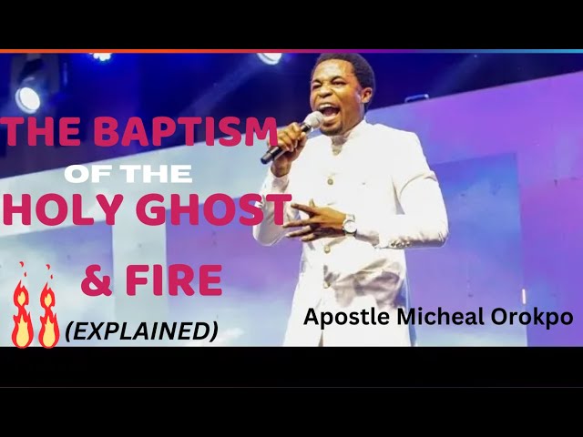 THE BAPTISM of THE HOLY GHOST and FIRE 🔥 🔥EXPLAINED || APOSTLE MICHEAL OROKPO #apostlemichaelorokpo