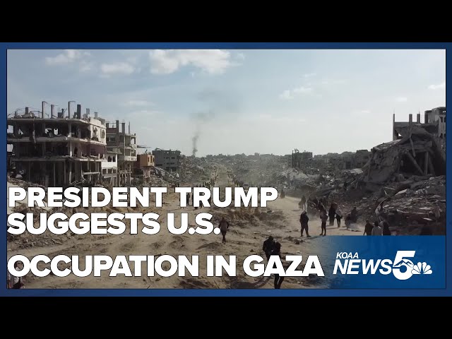 President Trump suggests the U.S. should occupy the Gaza Strip