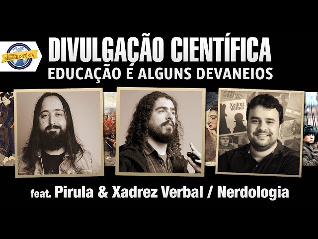 Divulgação científica, educação e alguns devaneios (ft Pirula e Xadrez Verbal/Nerdologia)