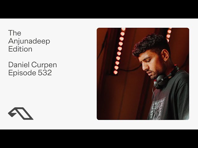 The Anjunadeep Edition 532 with Daniel Curpen