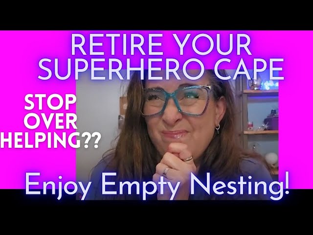 Retire your Superhero Cape and Enjoy the Empty Nest Phase!  How do You Stop Over-helping?  I E44