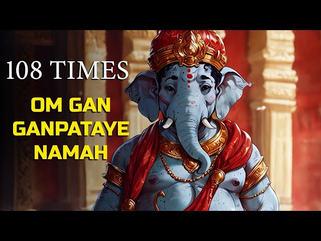 Ganesh Mantra : Om Gan Ganpataye Namah 108 Times : POSITIVE VIBES, PEACE, WEALTH, GROWTH & SUCCESS