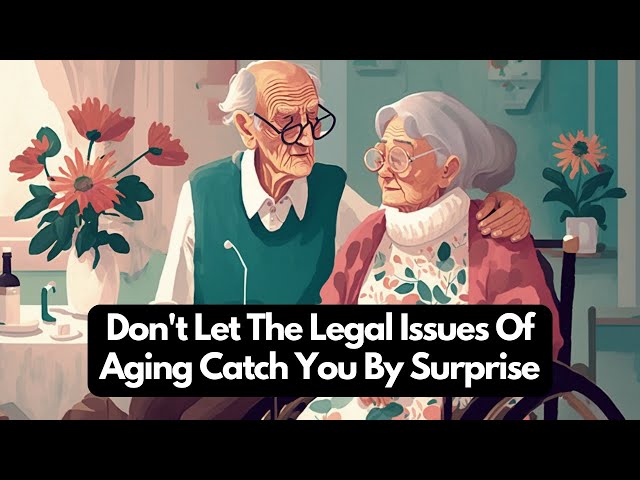 Don't Let The Legal Issues Of Aging Catch You By Surprise