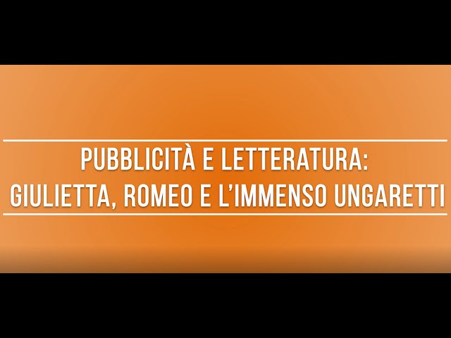 Pubblicità e letteratura: Giulietta, Romeo e l'immenso Ungaretti | Prof. Filippo Grazzini