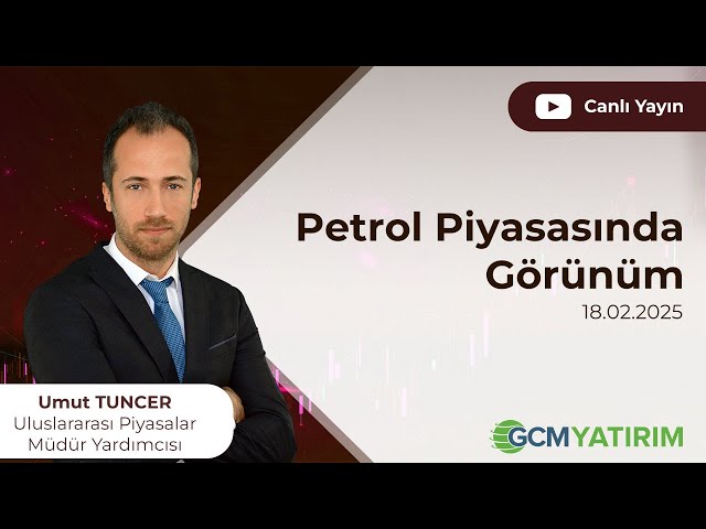 Petrol Piyasasında Görünüm - 18 Şubat 2025