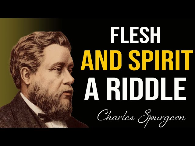 Charles Spurgeon 🔥 Flesh and Spirit – A Mind-Bending Riddle.