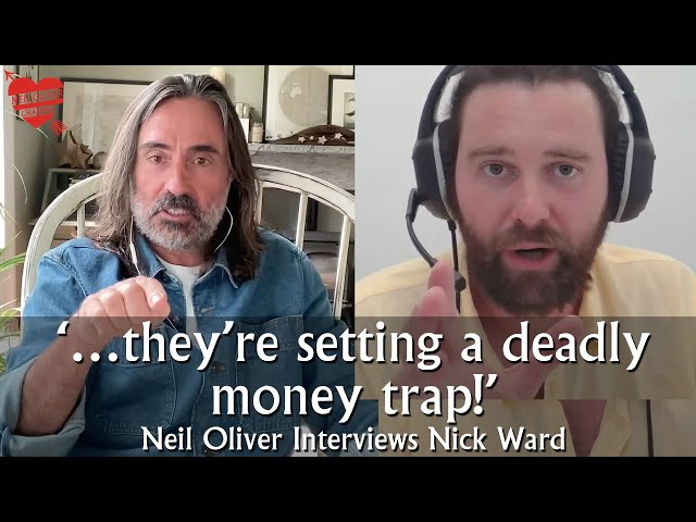 Neil Oliver Interviews Nick Ward – '…they’re setting a deadly money trap!!!'