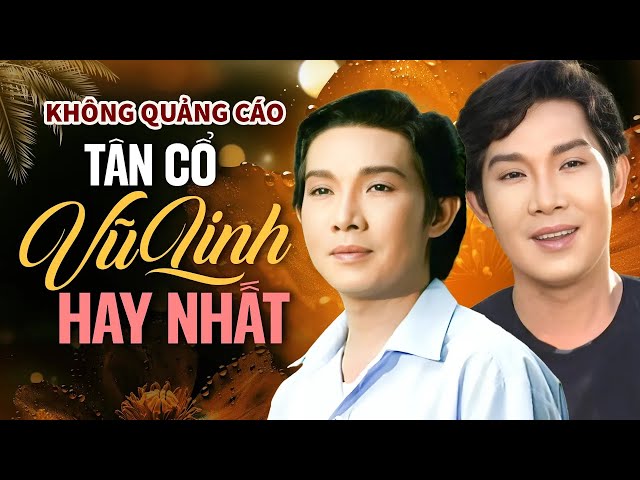 TÂN CỔ VŨ LINH - Tuyển Tập TÂN CỔ HAY NHẤT Mọi Thời Đại || KHÔNG QUẢNG CÁO