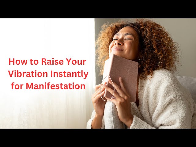 How to Raise Your Vibration Instantly for Manifestation