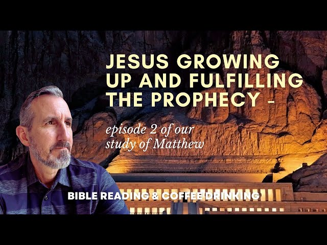 Jesus Growing Up And Fulfilling The Prophecy: Episode 2 Of Our Study Of Matthew